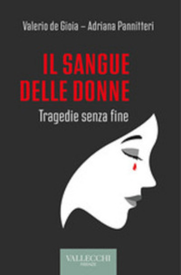 Il sangue delle donne. Tragedie senza fine - Adriana Pannitteri - Valerio De Gioia