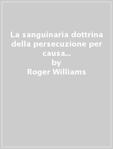 La sanguinaria dottrina della persecuzione per causa di coscienza (1644) - Roger Williams