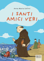 I santi, amici veri. Ediz. illustrata - Anna Maria Gellini