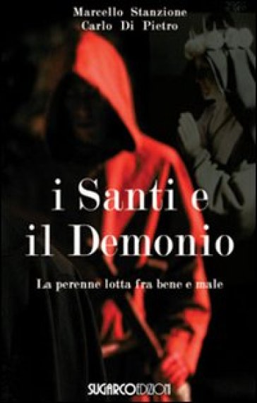 I santi e il demonio. La perenne lotta contro il male - Marcello Stanzione - Carlo Di Pietro