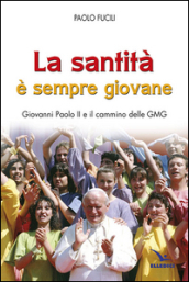 La santità è sempre giovane. Giovanni Paolo II e il cammino delle GMG