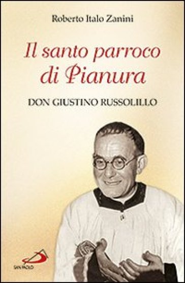 Il santo parroco di Pianura. Don Giustino Russolillo - Roberto Italo Zanini