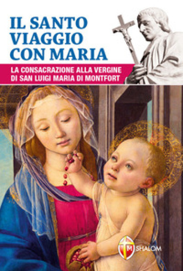 Il santo viaggio con Maria. La consacrazione alla Vergine di san Luigi Maria di Montfort - Battista Cortinovis