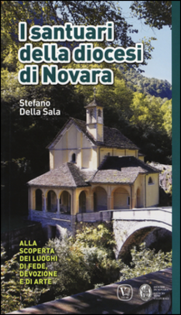 I santuari della diocesi di Novara. Alla scoperta dei luoghi di fede, devozione e di arte. Ediz. a colori - Stefano Della Sala