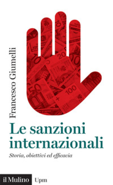 Le sanzioni internazionali. Storia, obiettivi ed efficacia - Francesco Giumelli