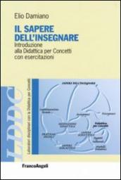 Il sapere dell insegnare. Introduzione alla didattica per concetti con esercitazioni