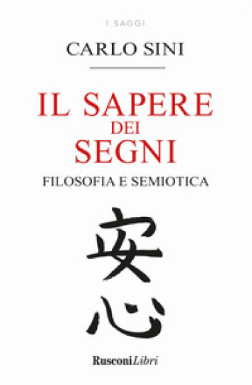 Il sapere dei segni. Filosofia e semiotica - Carlo Sini