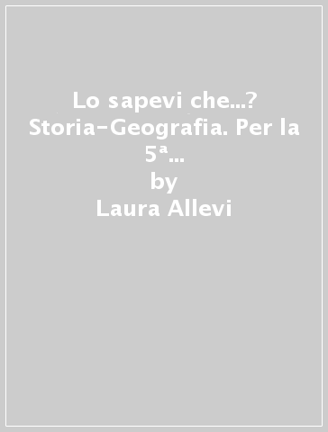 Lo sapevi che...? Storia-Geografia. Per la 5ª classe elementare. Con e-book. Con espansione online - Laura Allevi - Marilena Cappelletti - Angelo De Gianni