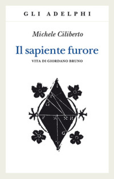 Il sapiente furore. Vita di Giordano Bruno - Michele Ciliberto