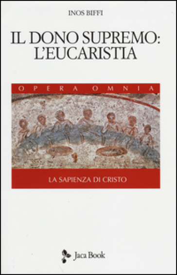 La sapienza di Cristo. 3.Il dono supremo: l'eucarestia - Inos Biffi