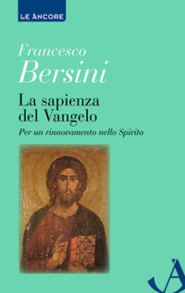 La sapienza del Vangelo. Per un rinnovamento dello spirito - Francesco Bersini