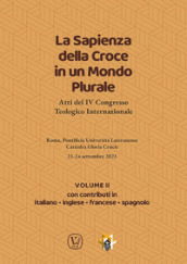 La sapienza della croce in un mondo plurale. Atti del 4° Congresso teologico internazionale. Vol. 2