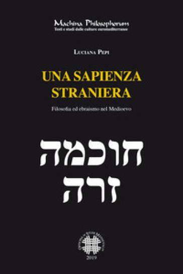 Una sapienza straniera. Filosofia ed ebraismo nel medioevo - Luciana Pepi