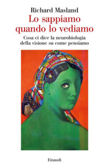 Lo sappiamo quando lo vediamo. Cosa ci dice la neurobiologia della visione su come pensiamo - Richard Masland