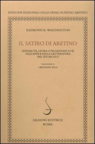 Il satiro di Aretino. Sessualità, satira e proiezione di sé nell'arte e nella letteratura del XVI secolo - Raymond B. Waddington