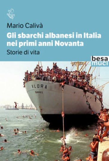 Gli sbarchi albanesi in Italia nei primi anni Novanta. Storie di vita - Mario Calivà