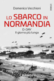 Lo sbarco in Normandia. D-day. Il giorno più lungo