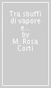 Tra sbuffi di vapore e sferraglianti trenini. Mezzi di comunicazione ed economia sul Lario e in valle Intelvi fra Otto e Novecento. Ediz. italiana e inglese