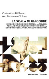 La scala di Giacobbe. L innovazione armonica interroga la teologia fondamentale: riflessioni sull origine prima, il divenire incessante e il fine ultimo della vita