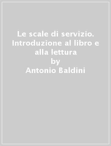 Le scale di servizio. Introduzione al libro e alla lettura - Antonio Baldini