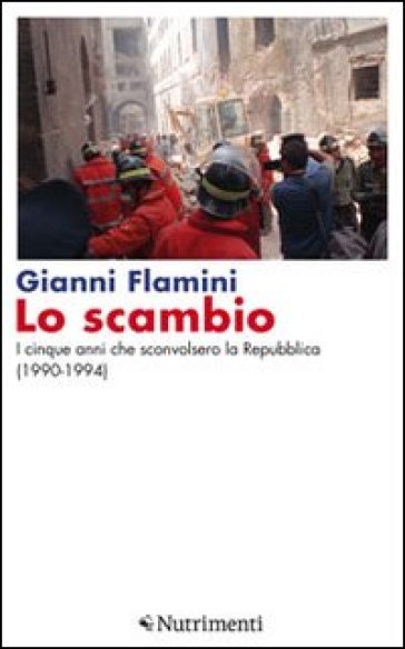 Lo scambio. I cinque anni che sconvolsero la Repubblica (1990-1994) - Gianni Flamini