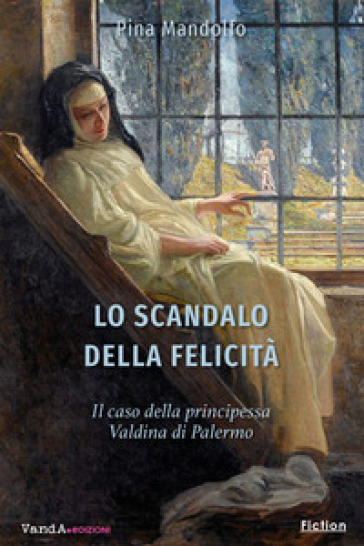 Lo scandalo della felicità. Il caso della principessa Valdina di Palermo - Pina Mandolfo