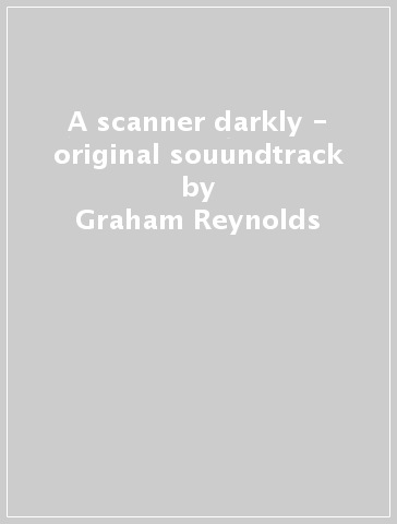 A scanner darkly - original souundtrack - Graham Reynolds