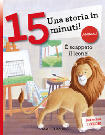 E scappato il leone! Una storia in 15 minuti! Ediz. a colori - Giuditta Campello