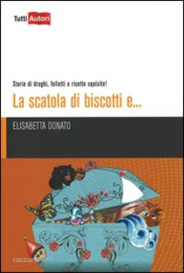 La scatola di biscotti e... Storie di draghi, folletti e ricette squisite! - Elisabetta Donato