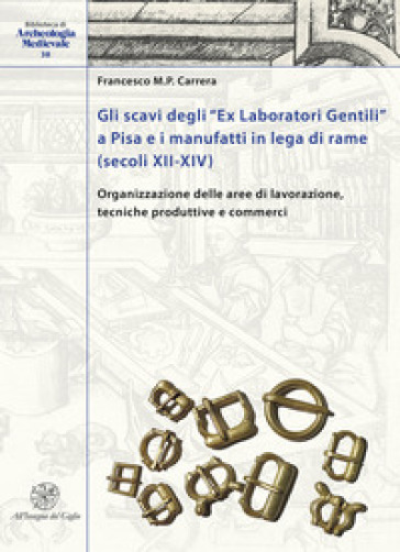 Gli scavi degli «Ex Laboratori Gentili» a Pisa e i manufatti in lega di rame (secoli XII-X...