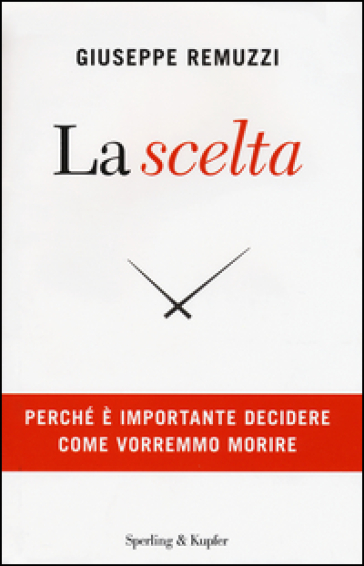 La scelta. Perché è importante decidere come vorremmo morire - Giuseppe Remuzzi