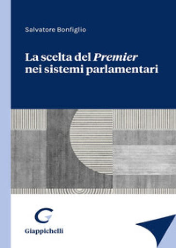 La scelta del Premier nei sistemi parlamentari - Salvatore Bonfiglio