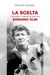 La scelta - L amicizia, il cinema, gli anni con Ermanno Olmi