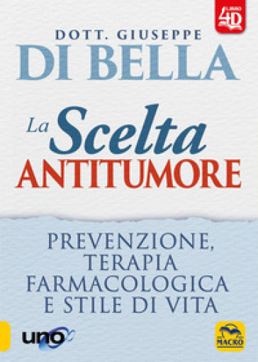 La scelta antitumore 4D. Prevenzione, terapia farmacologica e stile di vita - Giuseppe Di Bella