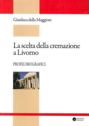 La scelta della cremazione a Livorno. Profili biografici - Gianluca Della Maggiore