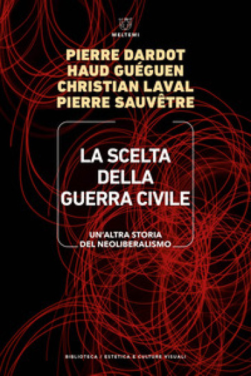 La scelta della guerra civile. Un'altra storia del neoliberismo - Pierre Dardot - Haud Guéguen - Christian Laval - Pierre Sauvetre