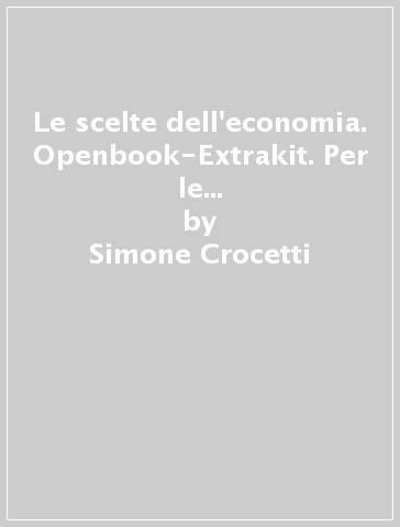 Le scelte dell'economia. Openbook-Extrakit. Per le Scuole superiori. Con e-book. Con espansione online - Simone Crocetti