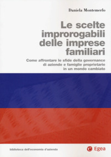 Le scelte improrogabili delle imprese familiari. Come affrontare le sfide della governance di aziende e famiglie proprietarie in un mondo cambiato - Daniela Montemerlo