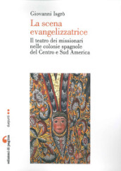 La scena evangelizzatrice. Il teatro dei missionari nelle colonie spagnole del Centro e Sud America