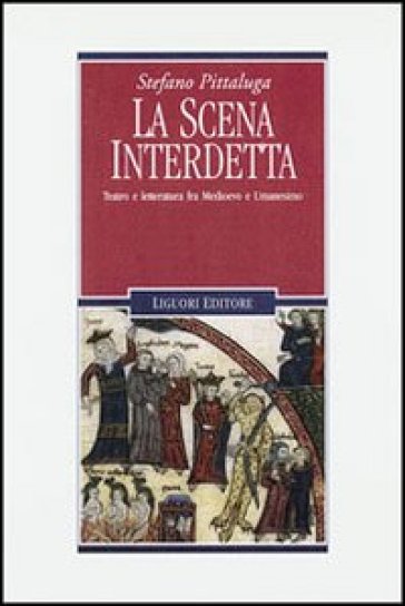 La scena interdetta. Teatro e letteratura fra Medioevo e umanesimo - Stefano Pittaluga