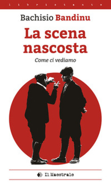 La scena nascosta (come ci vediamo). Ediz. italiana e sarda - Bachisio Bandinu