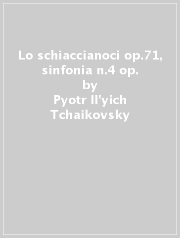 Lo schiaccianoci op.71, sinfonia n.4 op. - Pyotr Il