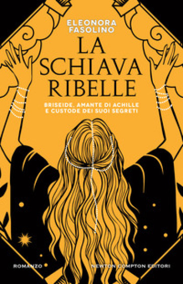 La schiava ribelle. Briseide, amante di Achille e custode dei suoi segreti - Eleonora Fasolino