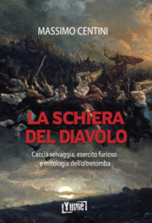 La schiera del diavolo. Caccia selvaggia, esercito furioso e mitologia dell oltretomba