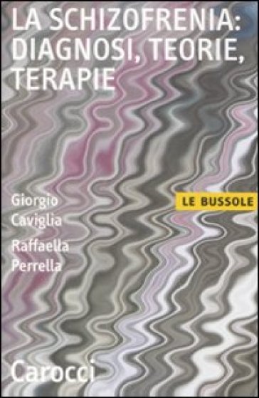 La schizofrenia: diagnosi, teorie, terapie - Giorgio Caviglia - Raffaella Perrella