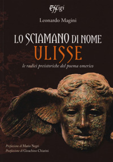 Lo sciamano di nome Ulisse. Le radici preistoriche del poema omerico - Leonardo Magini