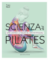 La scienza del Pilates. Capire l