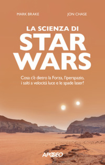 La scienza di Star Wars. Cosa c'è dietro la Forza, l'iperspazio, i salti a velocità luce e le spade laser? - Mark Brake - John Chase