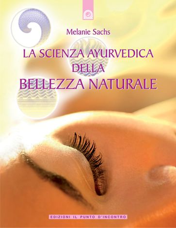 La scienza ayurvedica della bellezza naturale - Melanie Sachs