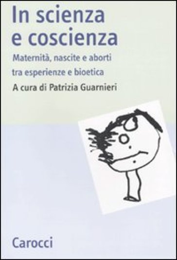 In scienza e coscienza. Maternità, nascite e aborti nell'Italia contemporanea - Patrizia Guarnieri